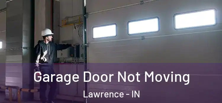 Garage Door Not Moving Lawrence - IN